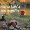How to build a cozy campfire!