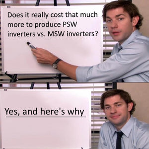 Customer Question: What really is it that costs so much more to produce a PSW over a MSW inverter?